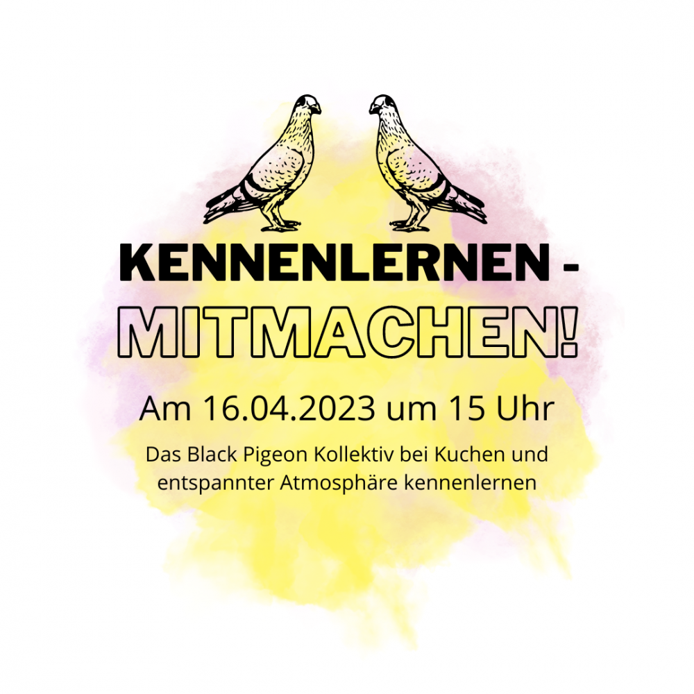 Kennenlernen - Mitmachen. Am 16.04.2023 um 15 Uhr im Black Pigeon. Das Black Pigeon Kollektiv bei Kuchen und entspannter Atmosphäre kennenlernen.