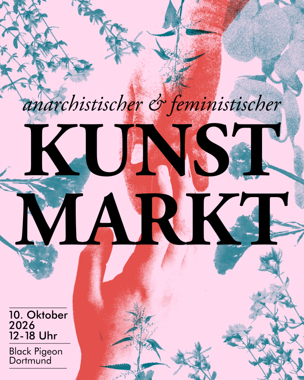 Bewerbungsbild für den anarchistischen & feministischen Kunstmarkt. Der Hintergrund ist in einem sanften Rosa gehalten. Davor ragen von der Seite unterschiedliche Pflanzen in das Bild. Sie alle sind dunkelgrün mit einem starken Rauschen überlagert. Von links unten nach rechts oben bilden 2 Hände eine Diagonale die sich sanft berühren. Unten links steht das Datum: 10.Oktober 2026 12-18 Uhr und der Ort: Black Pigeon Dortmund